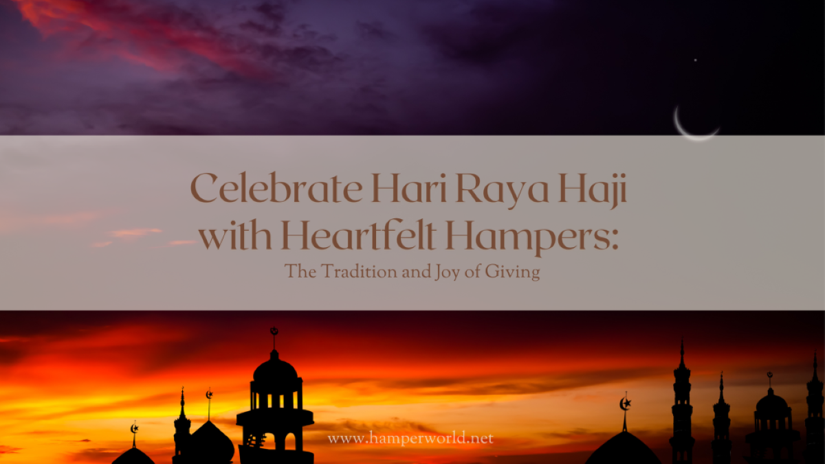 Celebrate Hari Raya Haji with Heartfelt Hampers: The Tradition and Joy of Giving